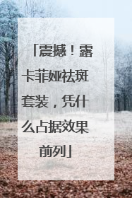 震撼！露卡菲娅祛斑套装，凭什么占据效果前列
